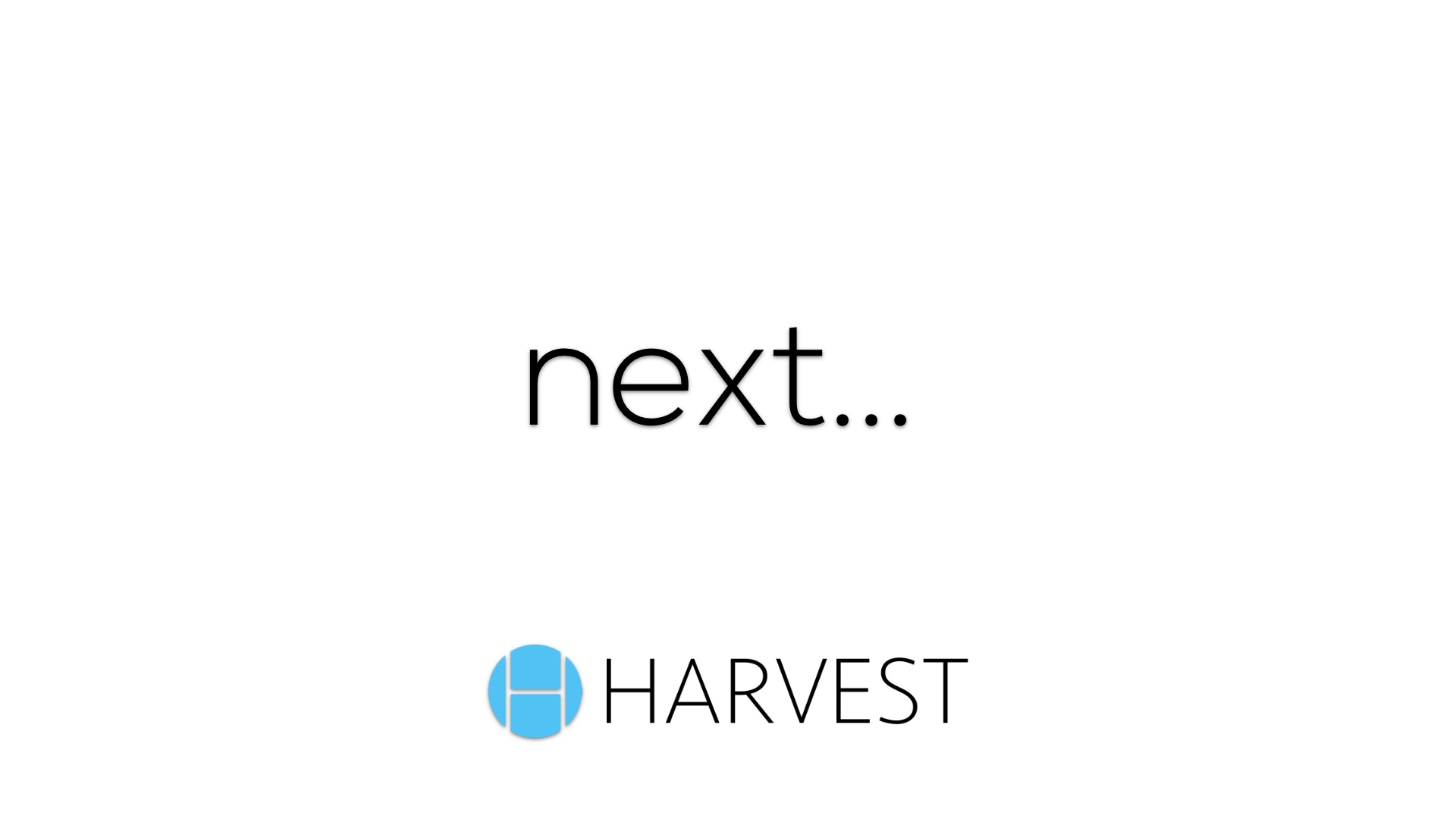 Harvest Next…