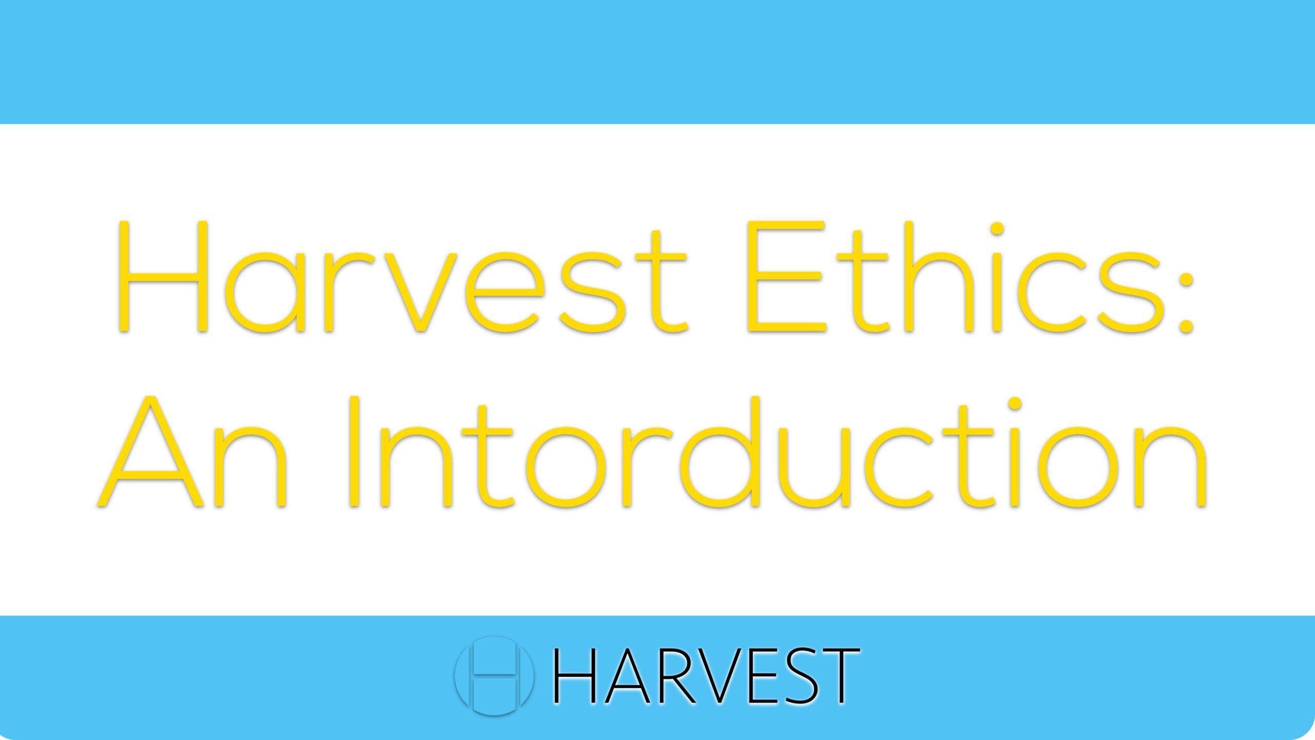 The Harvest Ethics: An Introduction